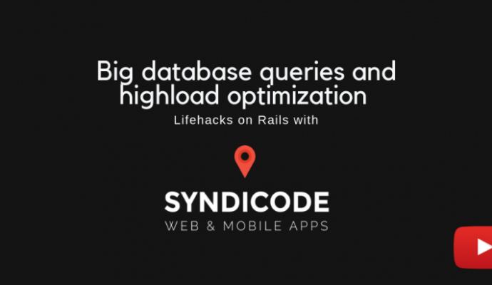 Big database queries and highload optimization. Lifehacks on Rails with Syndicode