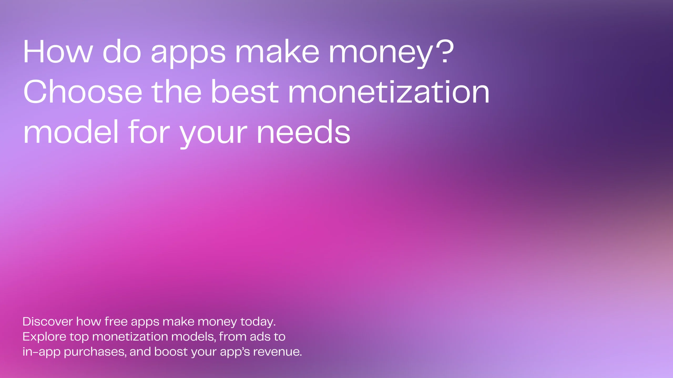 How Do Free Apps Make Money? Choose the Best Monetization Model for Your Needs