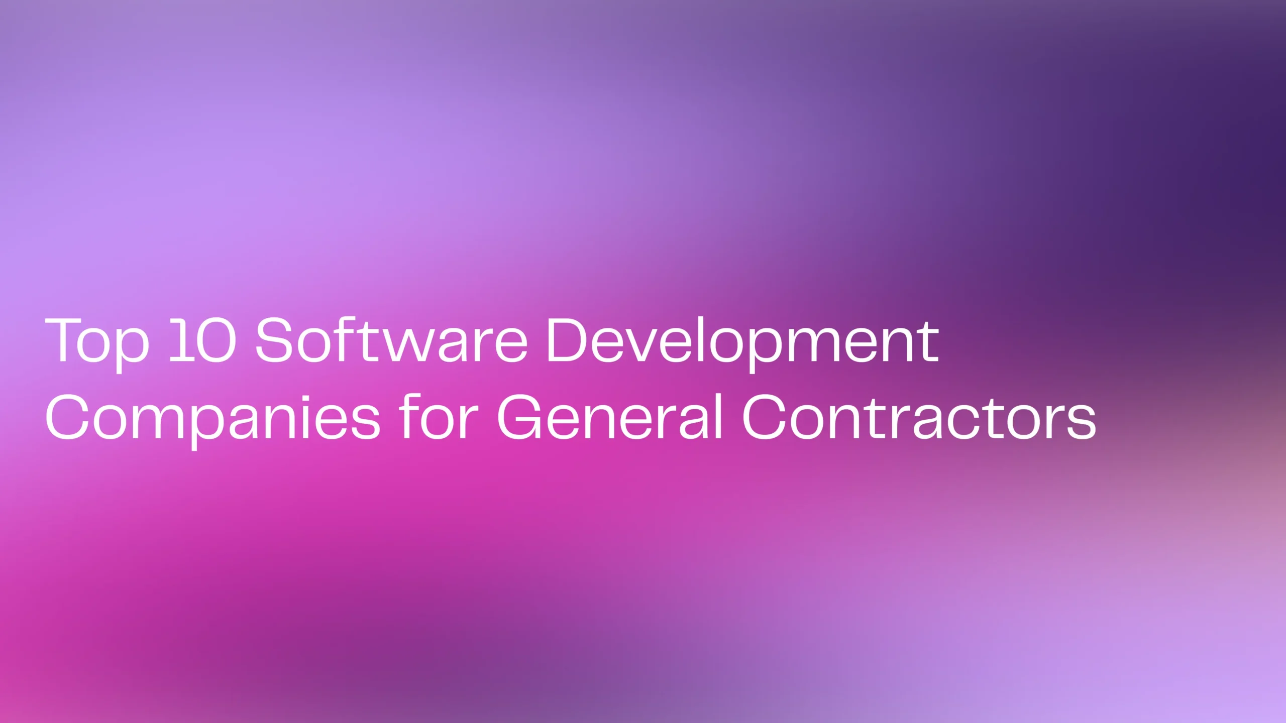 Top 10 Software Development Companies for General Contractors in 2026